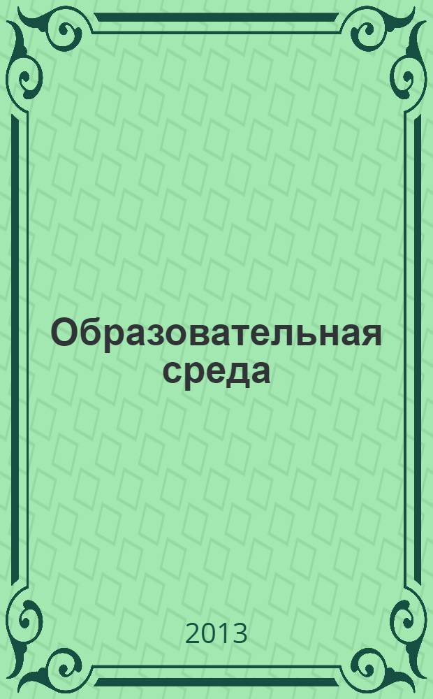 Образовательная среда : материалы I Всероссийского фестиваля научно-методических разработок уроков (занятий), внеклассных мероприятий, пособий и проектов, 31 марта 2013 г