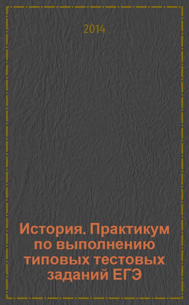 История. Практикум по выполнению типовых тестовых заданий ЕГЭ