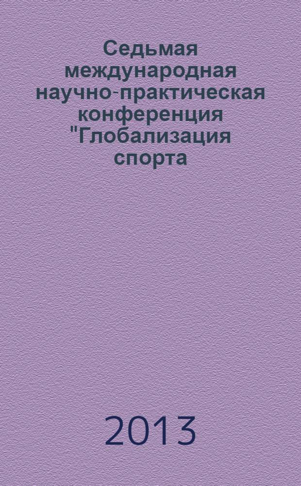 Седьмая международная научно-практическая конференция "Глобализация спорта: олимпийские игры и международные соревнования" : материалы конференции