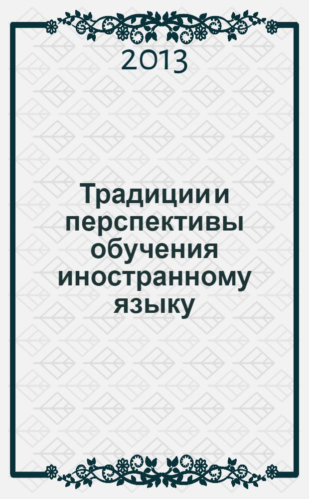 Традиции и перспективы обучения иностранному языку = Traditions and perspectives of foreign language teaching : материалы IX Международной методической зимней школы, г. Новосибирск, 5 февраля 2013 года
