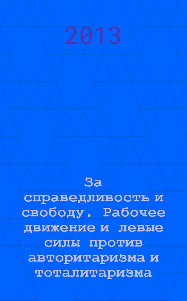 За справедливость и свободу. Рабочее движение и левые силы против авторитаризма и тоталитаризма : история и современность : материалы международной научно-практической конференции, (Москва, 3-4 ноября 2012 г.