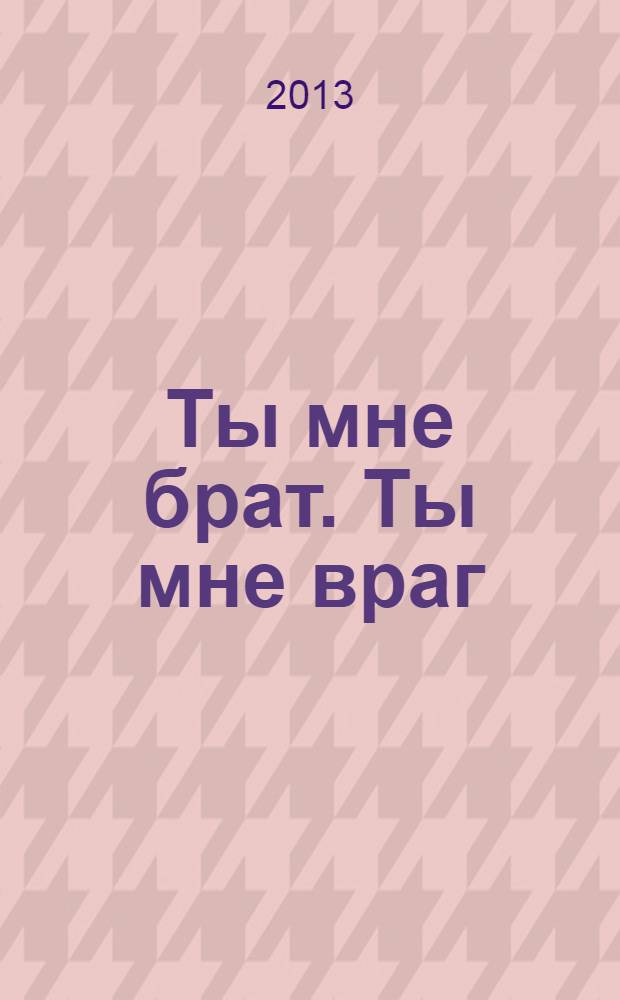 Ты мне брат. Ты мне враг