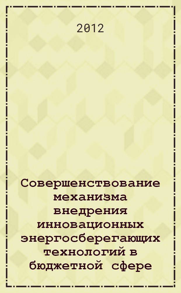Совершенствование механизма внедрения инновационных энергосберегающих технологий в бюджетной сфере : автореф. дис. на соиск. учен. степ. к. э. н. : специальность 08.00.05 <Экономика и управление народным хозяйством по отраслям и сферам деятельности>