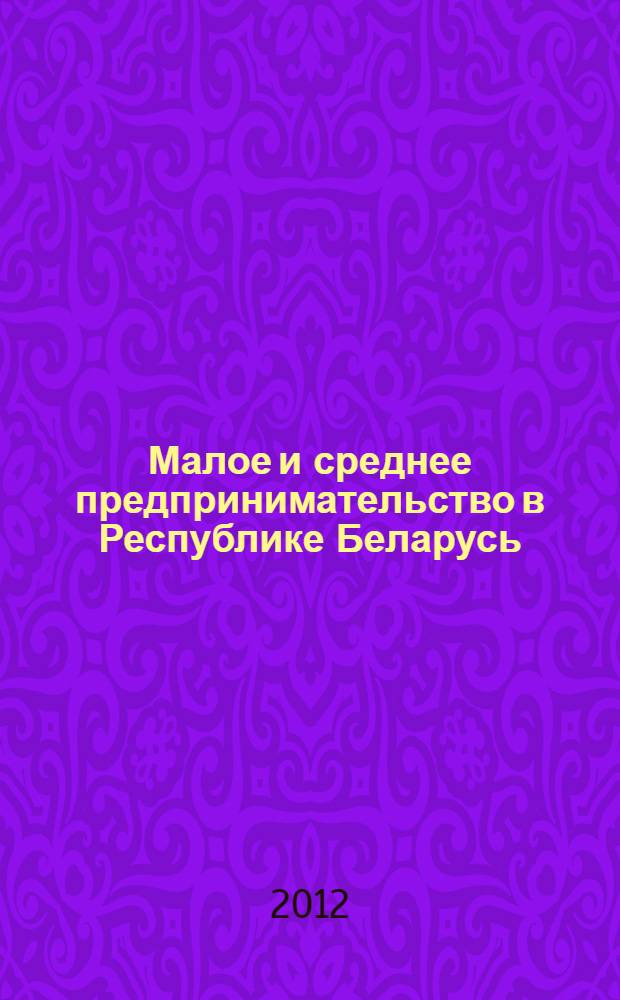 Малое и среднее предпринимательство в Республике Беларусь : статистический сборник. [за 2009-2011 годы]