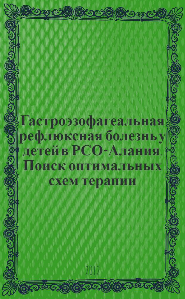 Гастроэзофагеальная рефлюксная болезнь у детей в РСО-Алания. Поиск оптимальных схем терапии : автореф. дис. на соиск. уч. степ. к. м. н. : специальность 14.01.08 <Педиатрия>