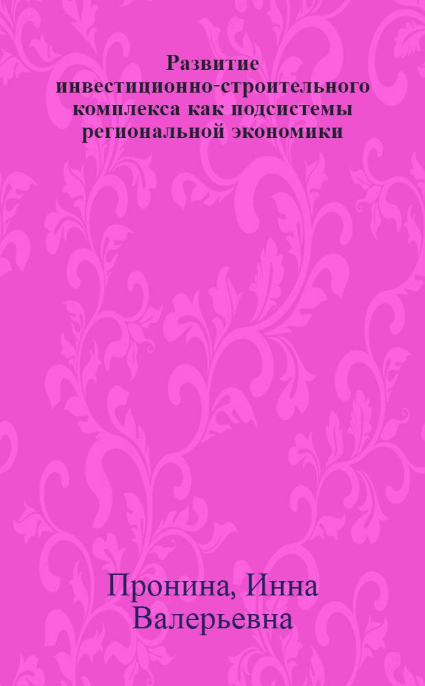 Развитие инвестиционно-строительного комплекса как подсистемы региональной экономики : автореф. дис. на соиск. уч. степ. к. э. н. : специальность 08.00.05 <Экономика и управление народным хозяйством по отраслям и сферам деятельности>