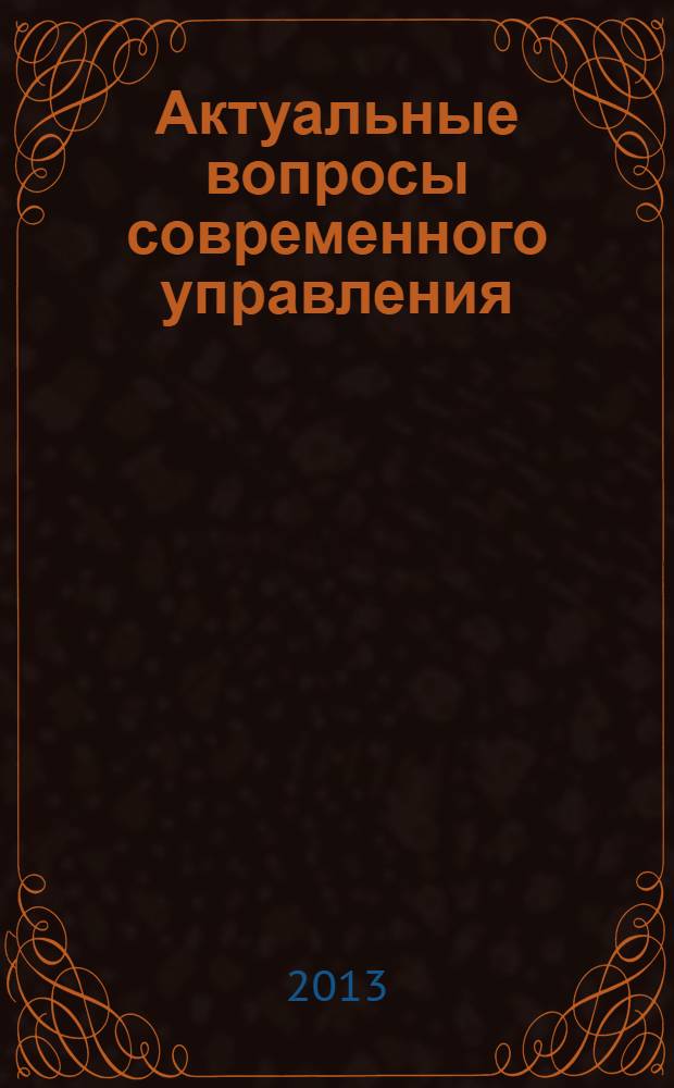 Актуальные вопросы современного управления: научные парадигмы и практические аспекты : VIII Региональная научная конференция студентов, магистрантов, аспирантов и молодых ученых (Йошкар-Ола19-21 декабря 2012 г.) сборник научных статей [в 2 ч. Ч. 2