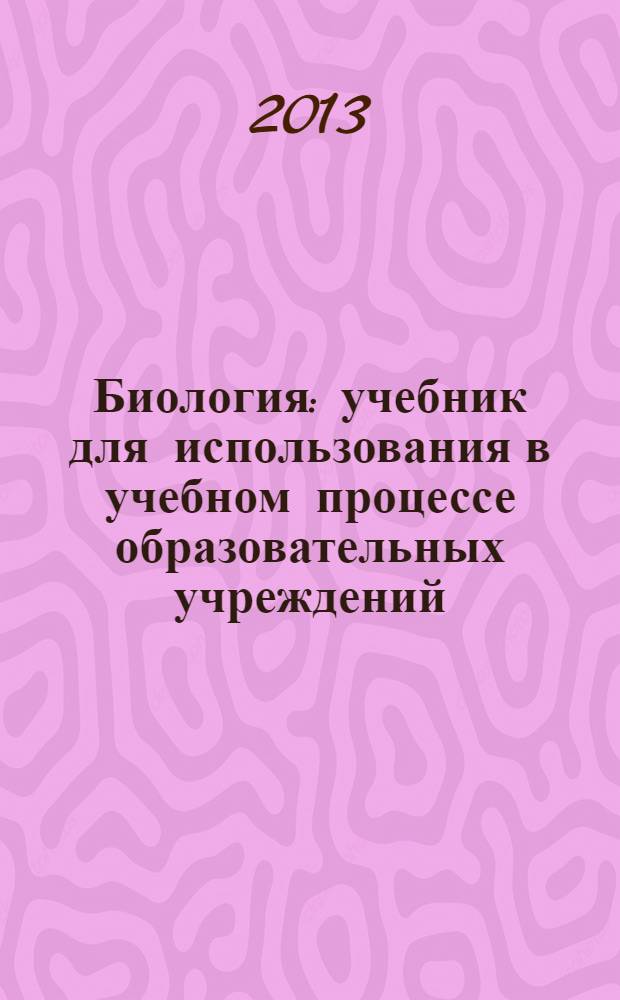 Биология : учебник для использования в учебном процессе образовательных учреждений, реализующих образовательную программу среднего (полного) общего образования в пределах основных профессиональных образовательных программ НПО и СПО с учетом профиля профессионального образования