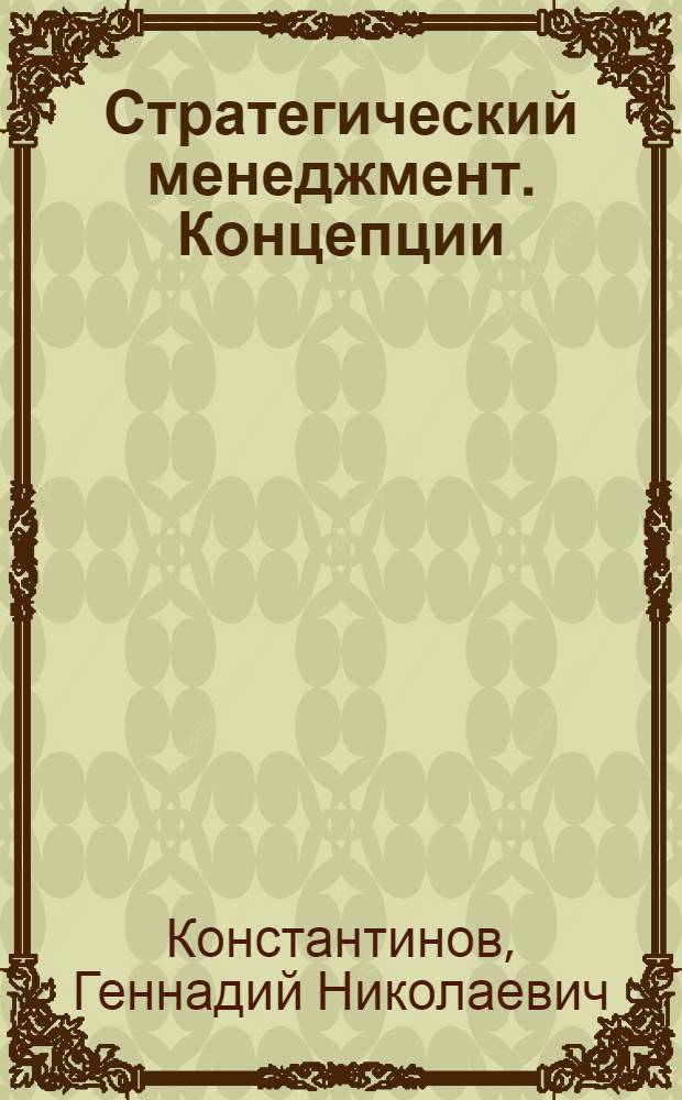 Стратегический менеджмент. Концепции : учебное пособие для слушателей программы МВА, обучающихся по специальностям "Cтратегический менеджмент" и "Финансы"