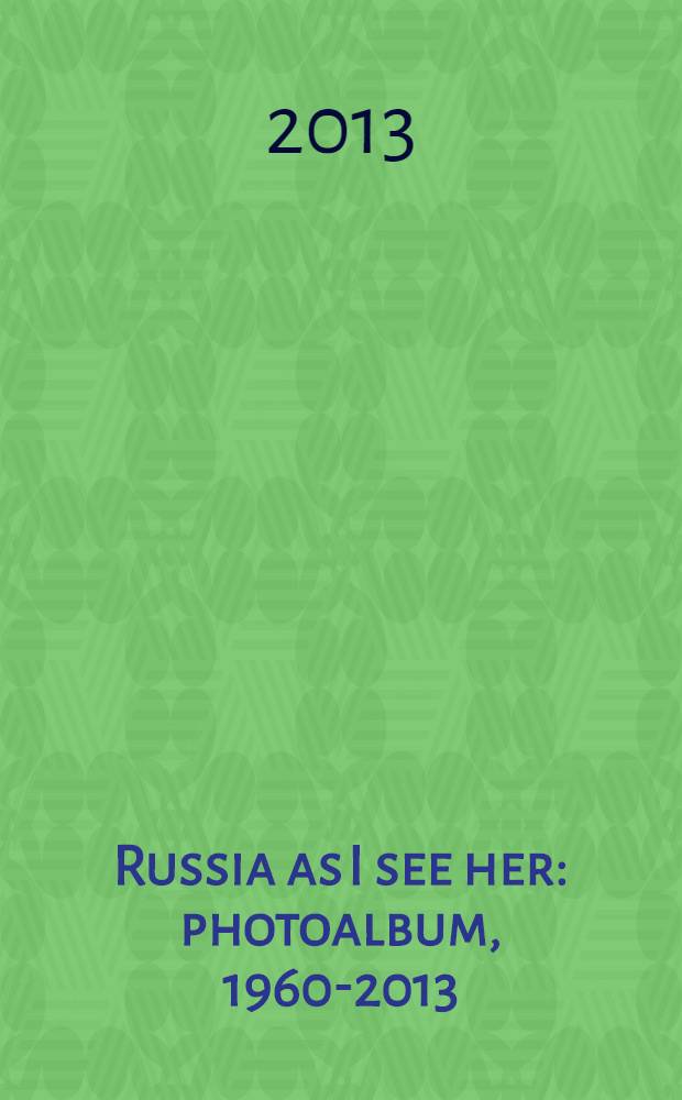 Russia as I see her : photoalbum, 1960-2013 = Как я вижу Россию