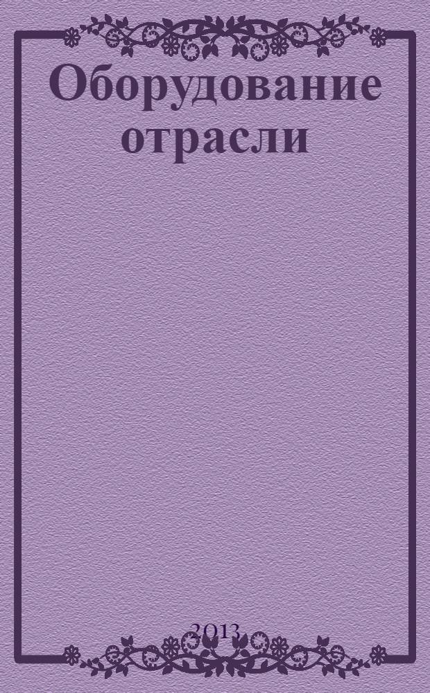 Оборудование отрасли : учебное пособие : для студентов вузов : по направлениям 260100 "Продукты питания из растительного сырья" и 151000 "Технологические машины и оборудование"