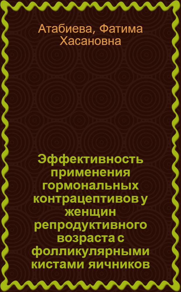 Эффективность применения гормональных контрацептивов у женщин репродуктивного возраста с фолликулярными кистами яичников : автореф. на соиск. уч. степ. к. м. н. : специальность 14.01.01 <Акушерство и гинекология>