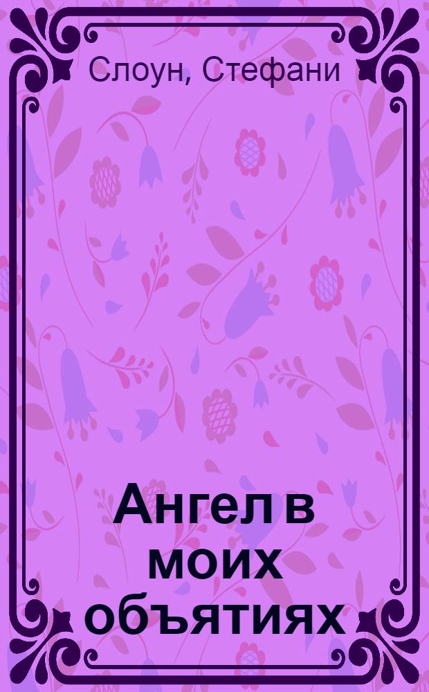 Ангел в моих объятиях : роман