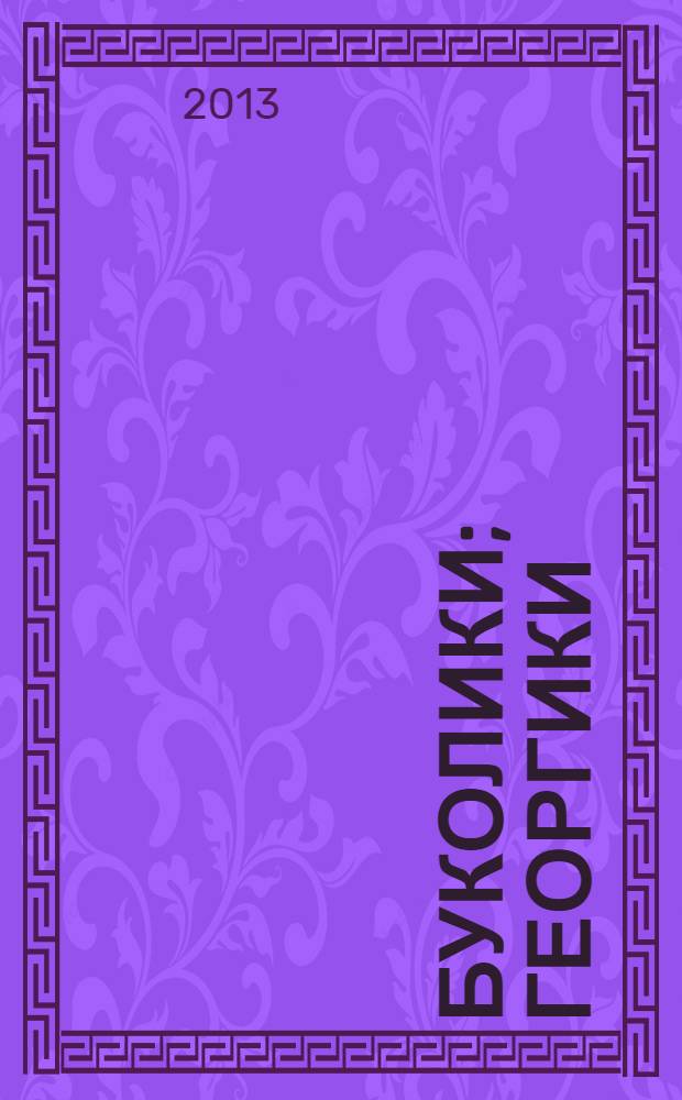 Буколики; Георгики: поэмы / Публий Вергилий Марон; пер. с латин. С.В. Шервинского