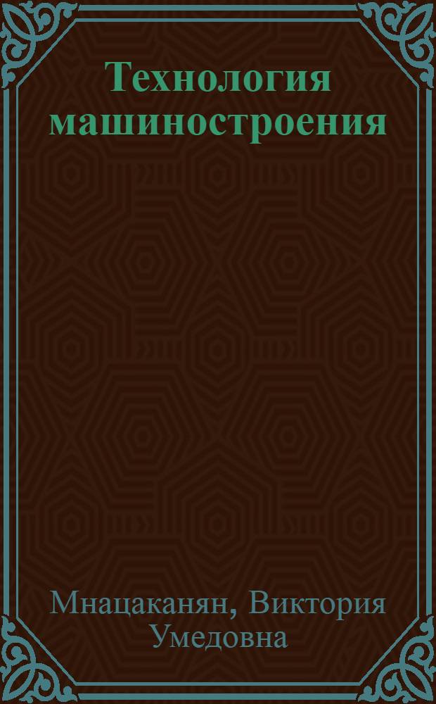 Технология машиностроения : учебник для студентов высших учебных заведений, обучающихся по направлению подготовки "Конструкторско-технологическое обеспечение машиностроительных производств"