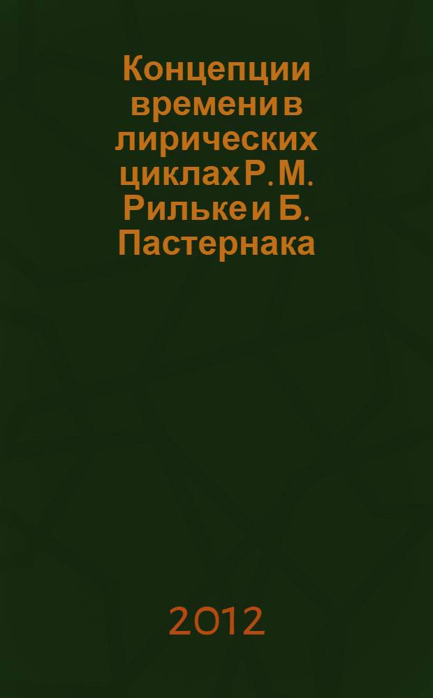 Концепции времени в лирических циклах Р. М. Рильке и Б. Пастернака : автореф. на соиск. уч. степ. к. филол. н. : специальность 10.01.03 <Литература народов стран зарубежья с указанием конкретной литературы> ; специальность 10.01.01 <Русская литература>