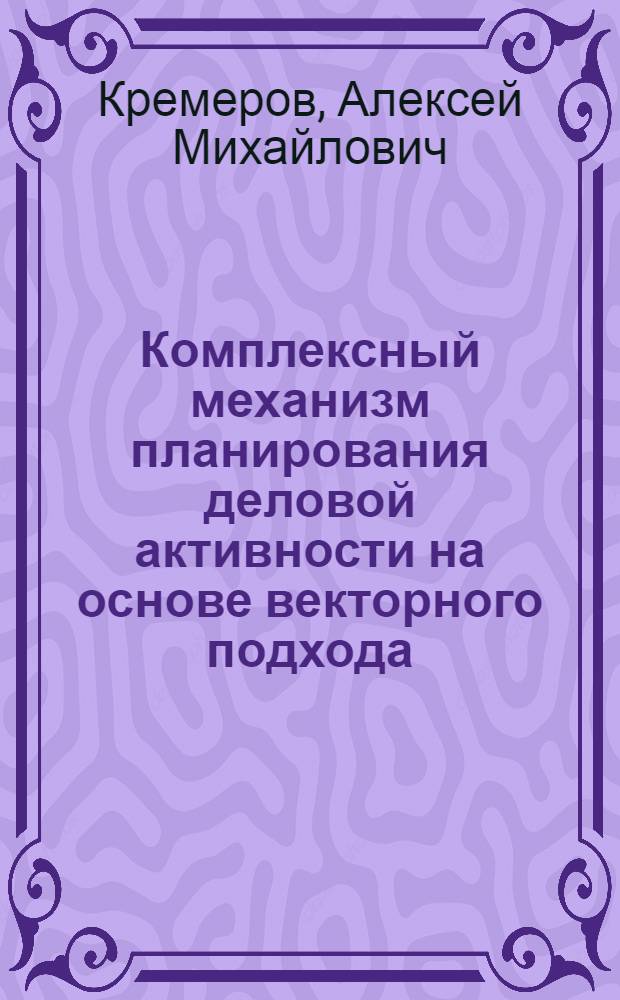 Комплексный механизм планирования деловой активности на основе векторного подхода : автореф. на соиск. уч. степ. к. э. н. : специальность 08.00.05 <Экономика и управление народным хозяйством по отраслям и сферам деятельности>