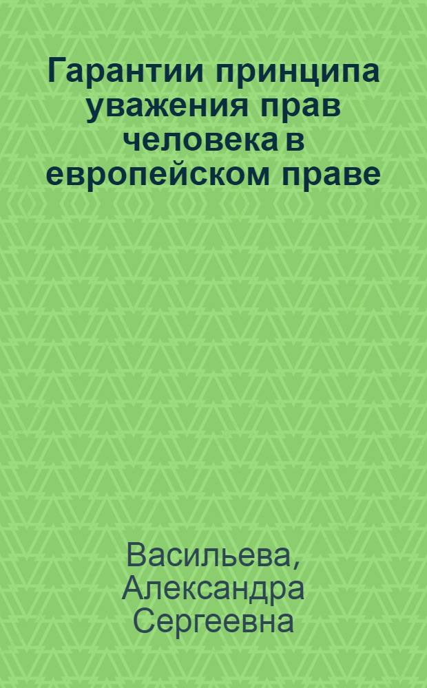 Гарантии принципа уважения прав человека в европейском праве : автореф. дис. на соиск. учен. степ. к. ю. н. : специальность 12.00.10 <Международное право; Европейское право>
