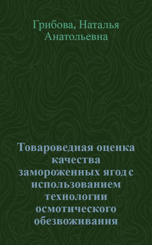 Товароведная оценка качества замороженных ягод с использованием технологии осмотического обезвоживания : автореф. дис. на соиск. учен. степ. к. т. н. : специальность 05.18.15 <Технология и товароведение пищевых продуктов и функционального и специализированного назначения и общественного питания>