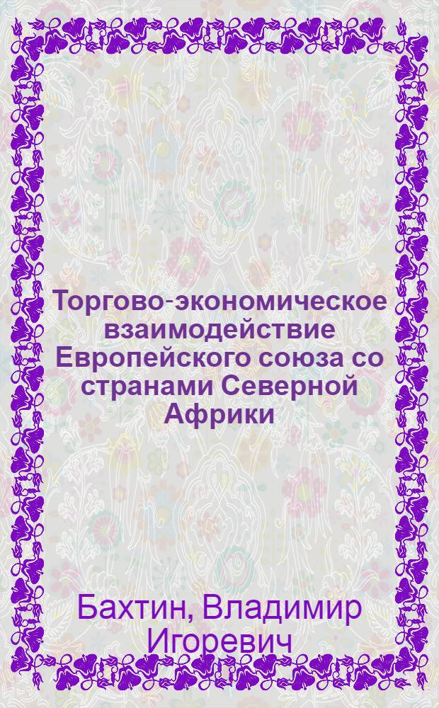 Торгово-экономическое взаимодействие Европейского союза со странами Северной Африки : автореф. дис. на соиск. учен. степ. к. э. н. : специальность 08.00.14 <Мировая экономика>