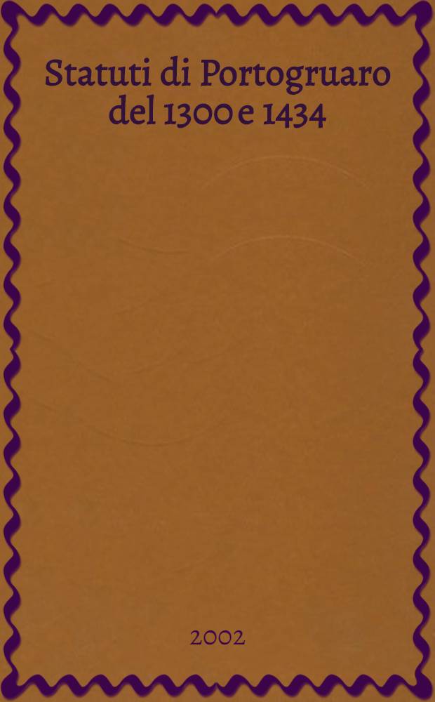 Statuti di Portogruaro del 1300 e 1434 : con le addizioni e le aggiunte fino al 1642 = Статуты Портогруаро от 1300 и1434 гг. с добавлениями 1642г.