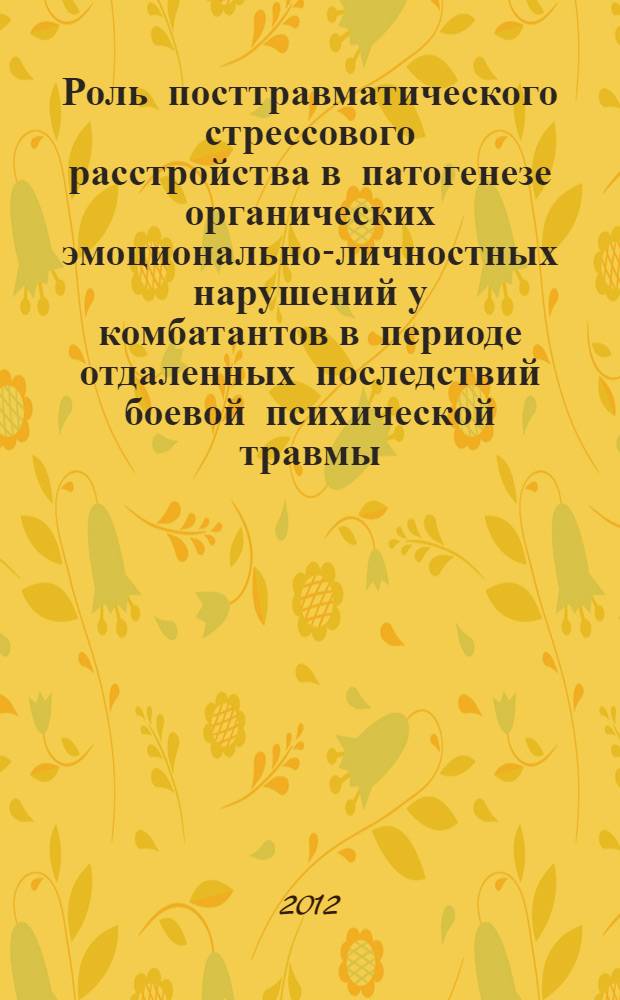Роль посттравматического стрессового расстройства в патогенезе органических эмоционально-личностных нарушений у комбатантов в периоде отдаленных последствий боевой психической травмы : автореф. дис. на соиск. уч. степ. к. м. н. : специальность 14.01.06 <Психиатрия>