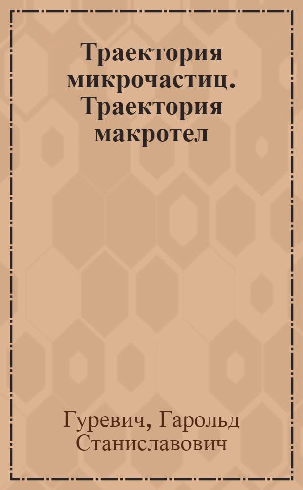 Траектория микрочастиц. Траектория макротел : (теория абсолютности)