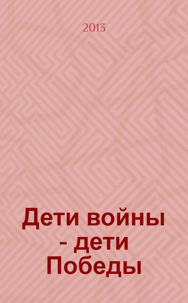 Дети войны - дети Победы : сборник воспоминаний