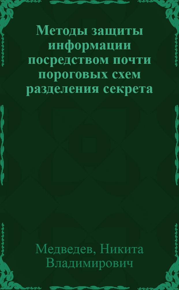 Методы защиты информации посредством почти пороговых схем разделения секрета : автореф. дис. на соиск. уч. степ. к. т. н. : специальность 05.13.19 <Методы и системы защиты информации, информационная безопасность>