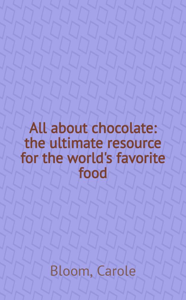 All about chocolate : the ultimate resource for the world's favorite food
