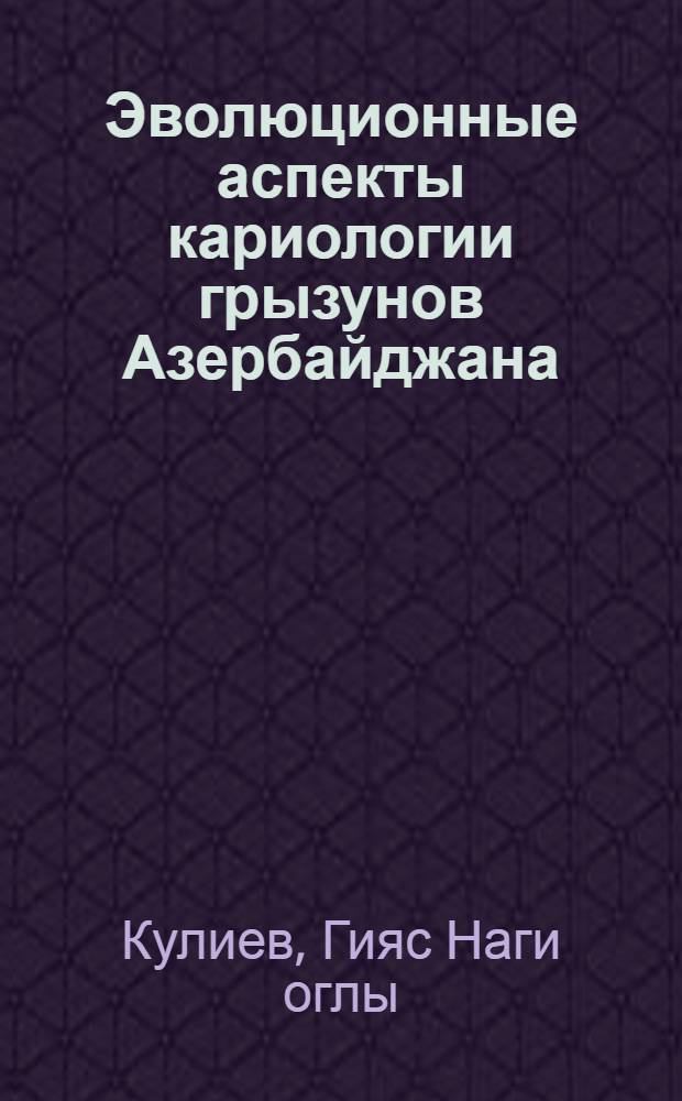 Эволюционные аспекты кариологии грызунов Азербайджана : автореферат диссертации на соискание ученой степени д.б.н. : специальность 2401.01
