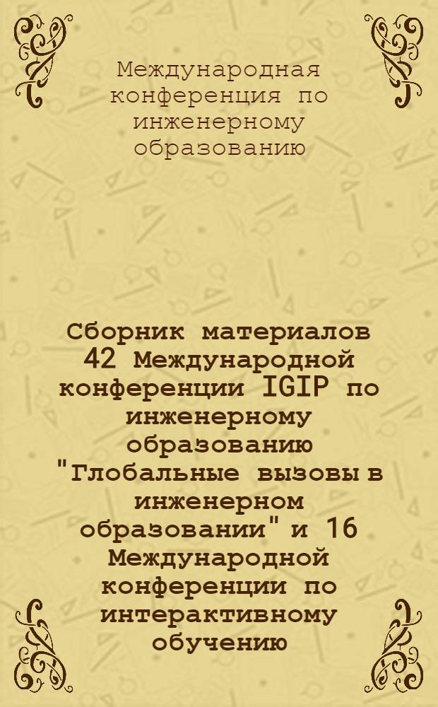 Сборник материалов 42 Международной конференции IGIP по инженерному образованию "Глобальные вызовы в инженерном образовании" и 16 Международной конференции по интерактивному обучению, Казань, 25 - 27 сентября 2013 г.