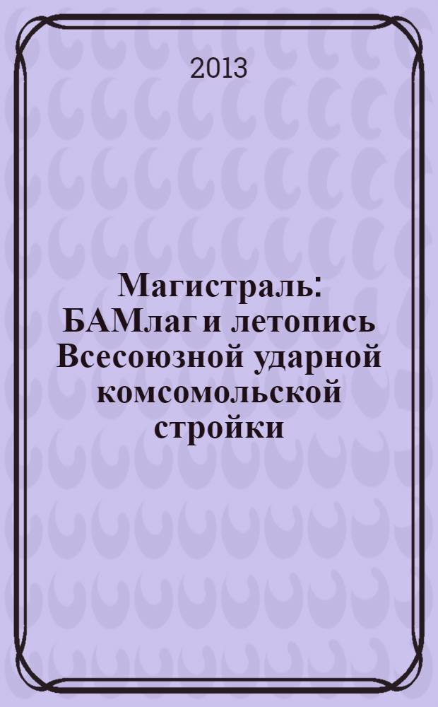 Магистраль : БАМлаг и летопись Всесоюзной ударной комсомольской стройки : сборник