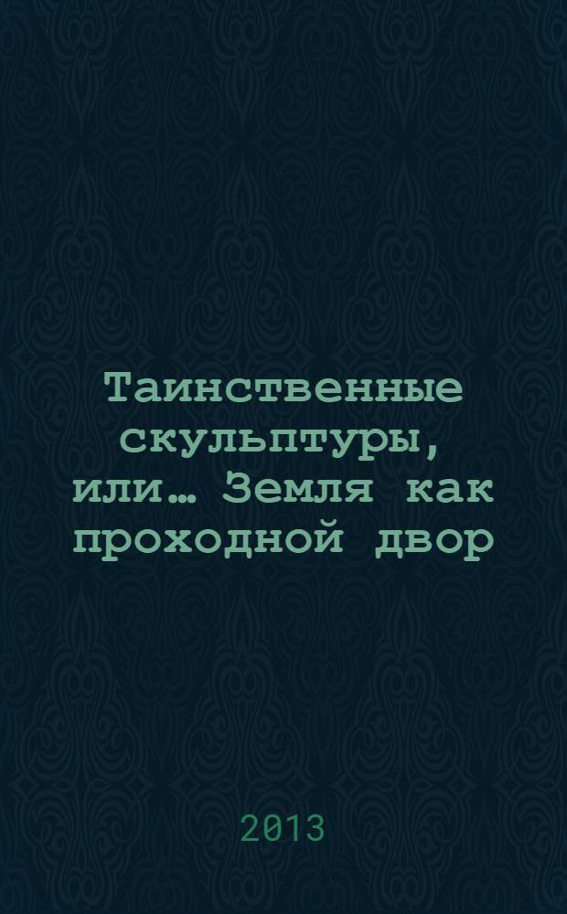 Таинственные скульптуры, или… Земля как проходной двор
