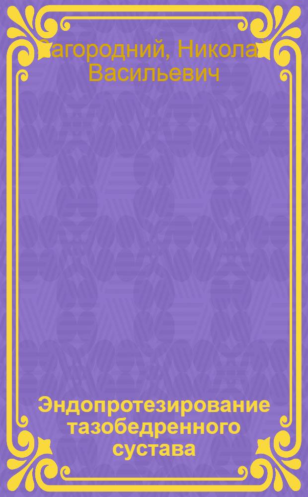 Эндопротезирование тазобедренного сустава : основы и практика : руководство