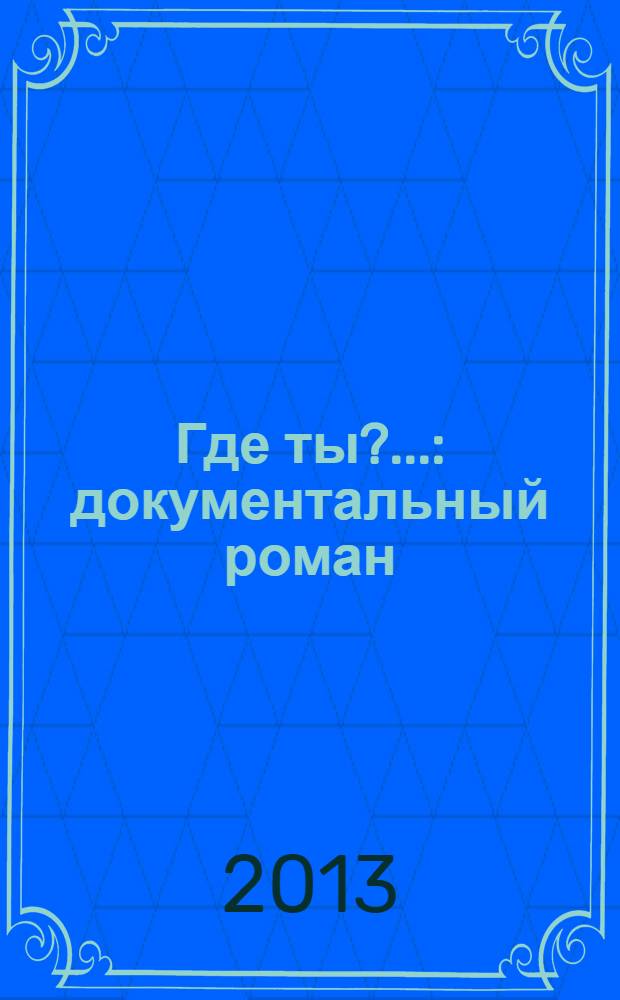 Где ты?... : документальный роман
