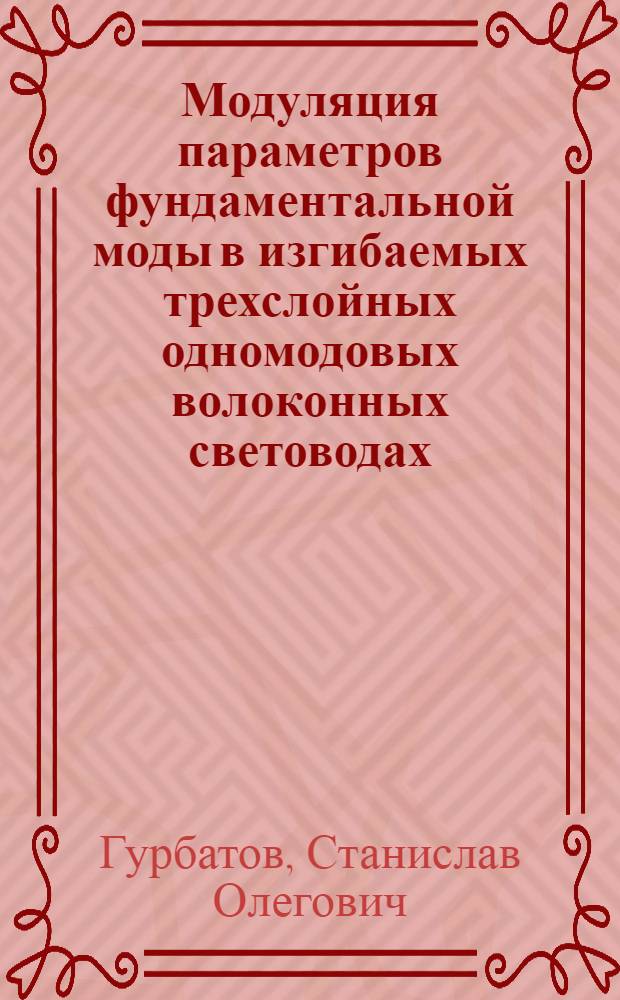 Модуляция параметров фундаментальной моды в изгибаемых трехслойных одномодовых волоконных световодах : автореф. дис. на соиск. учен. степ. к. ф.- м. н. : специальность 01.04.21 <Лазерная физика>