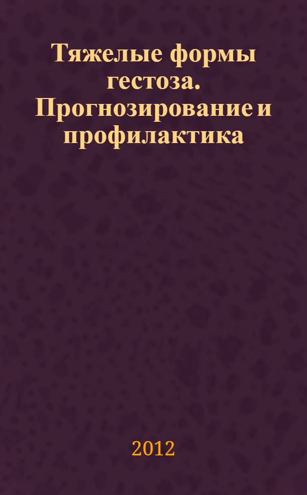 Тяжелые формы гестоза. Прогнозирование и профилактика : автореф. дис. на соиск. учен. степ. к. м. н. : специальность 14.01.01 <Акушерство и гинекология>