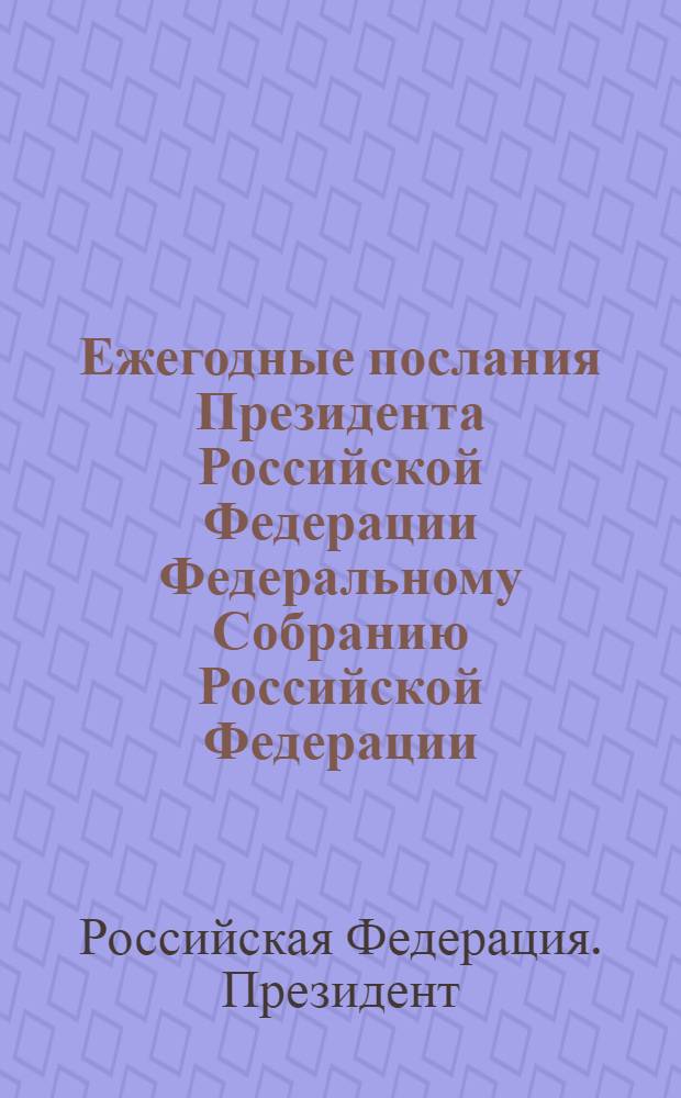 Ежегодные послания Президента Российской Федерации Федеральному Собранию Российской Федерации : в 2 ч.