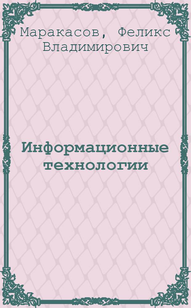 Информационные технологии : электронные презентации для студентов специальности 230201 "Информационные системы и технологии" и направления подготовки 230400 (бакалавры) "Информационные системы и технологии"
