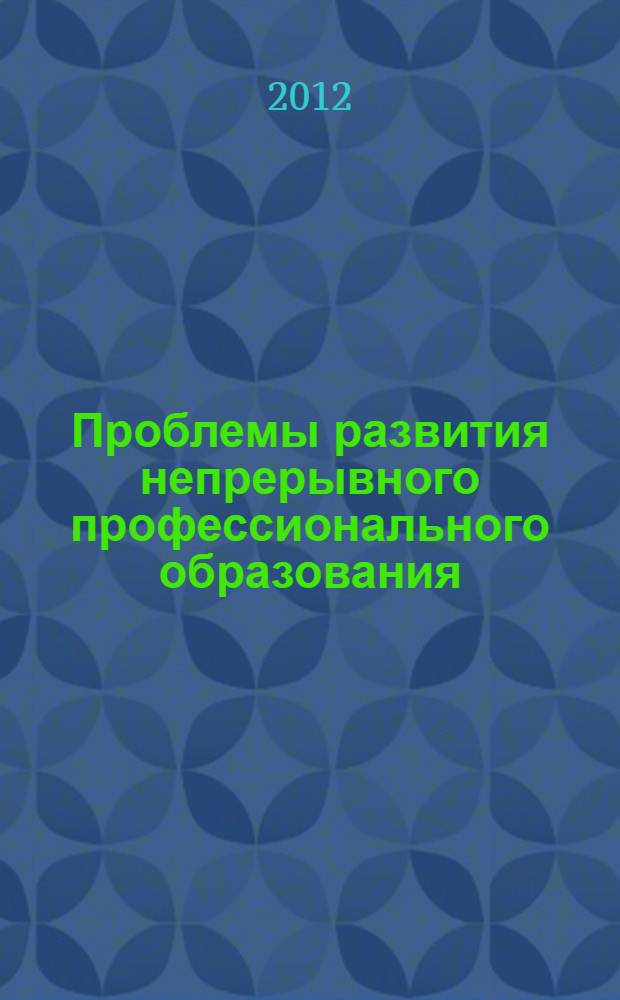 Проблемы развития непрерывного профессионального образования : сборник статей по материалам VI Международной научно-практической конференции, ноябрь 2012 г