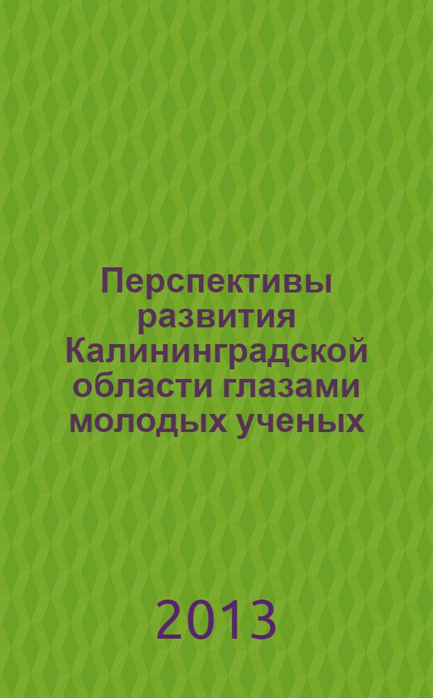 Перспективы развития Калининградской области глазами молодых ученых : сборник материалов региональной научно-практической конференции