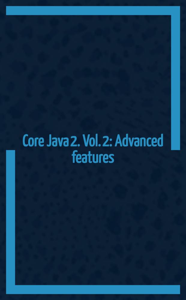 Core Java 2. Vol. 2 : Advanced features