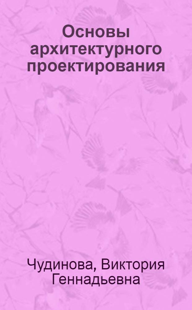 Основы архитектурного проектирования : учебное пособие для студентов 1 курса