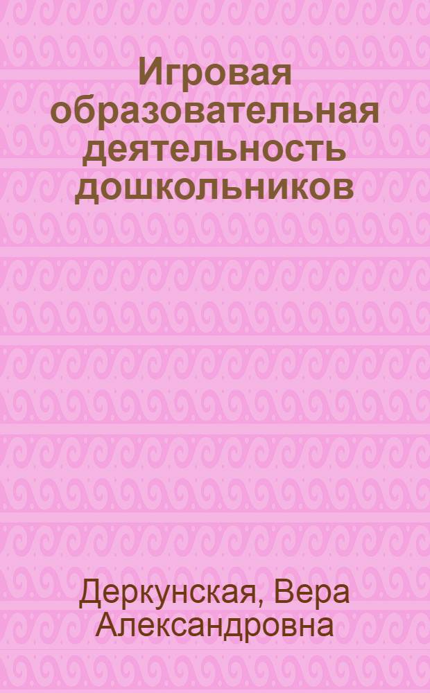 Игровая образовательная деятельность дошкольников : учебно-методическое пособие