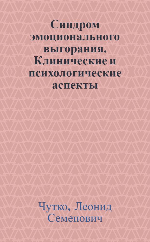 Синдром эмоционального выгорания. Клинические и психологические аспекты : для психологов, психотерапевтов, психиатров, неврологов