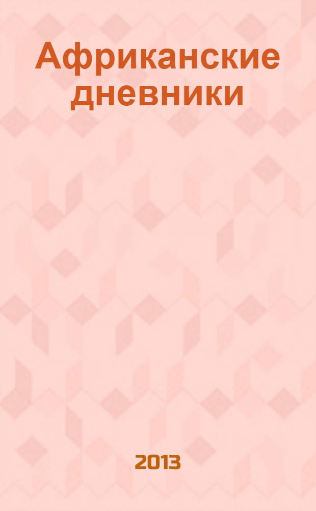 Африканские дневники : сборник рассказов об охотах в Африке, написанных охотниками