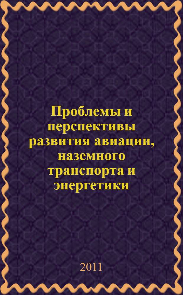 Проблемы и перспективы развития авиации, наземного транспорта и энергетики : материалы VI Международной научно-технической конференции "АНТЭ-2011", Казань, 12-14 октября 2011 г. Т. 3