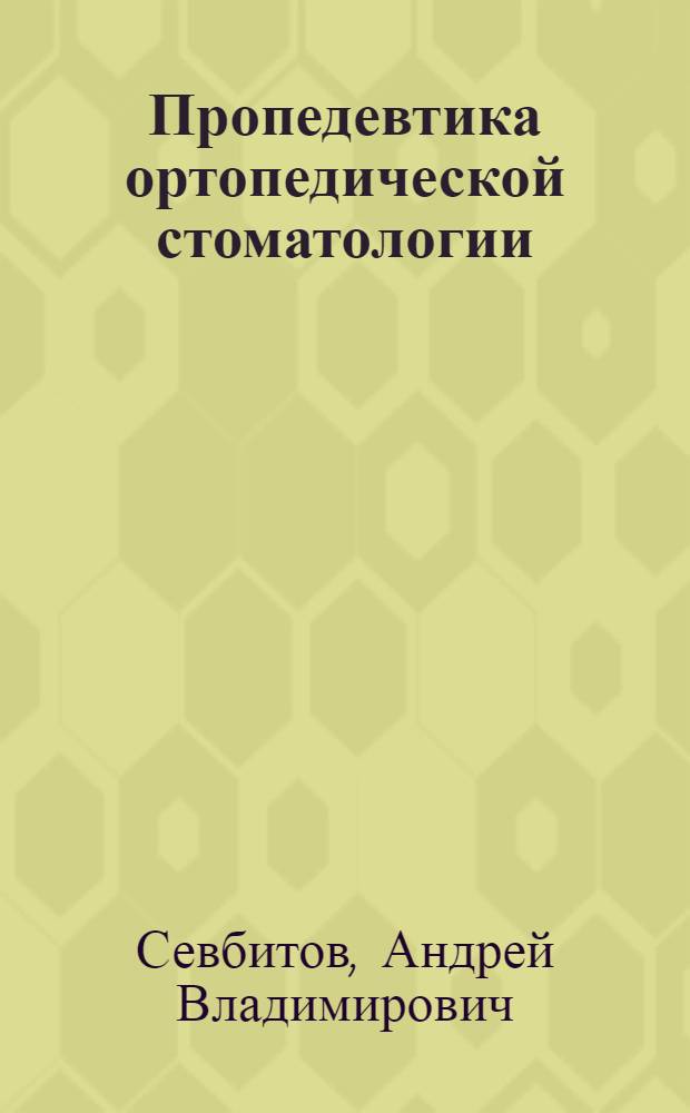 Пропедевтика ортопедической стоматологии : учебное пособие по специальности ВПО 060201 Стоматология (дисциплина "Стоматология. Пропедевтика")