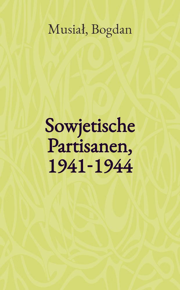 Sowjetische Partisanen, 1941-1944 : Mythos und Wirklichkeit = Советские партизаны, 1941-1944